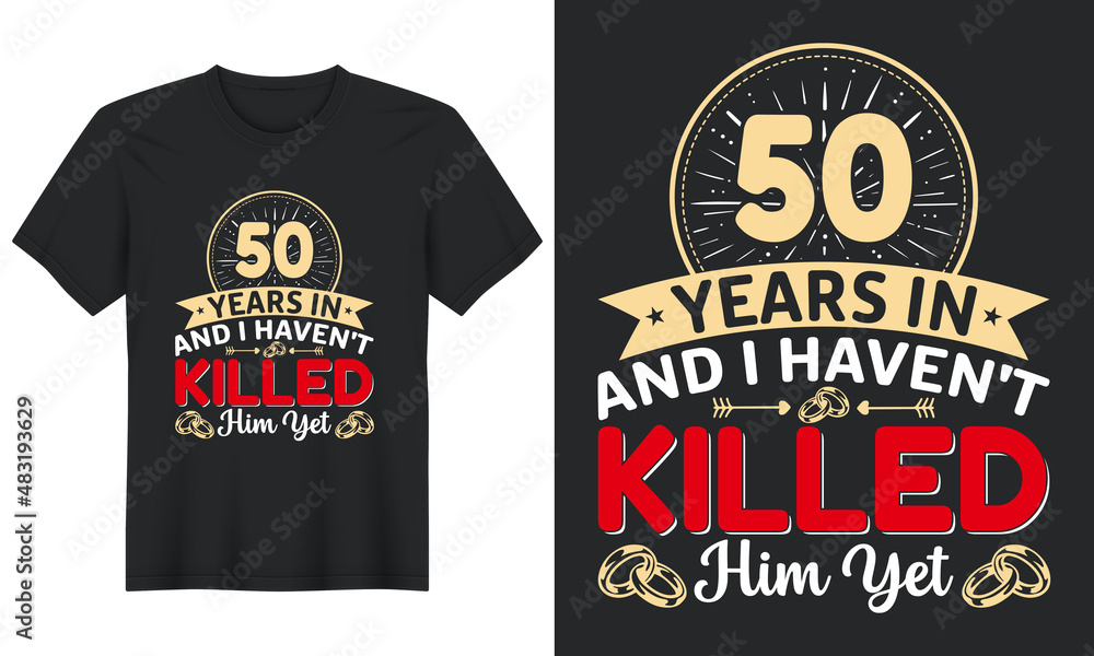 50 Years In And I Haven't Killed Him Yet T-Shirt Design, Perfect for t-shirt, posters, greeting cards, textiles, and gifts.