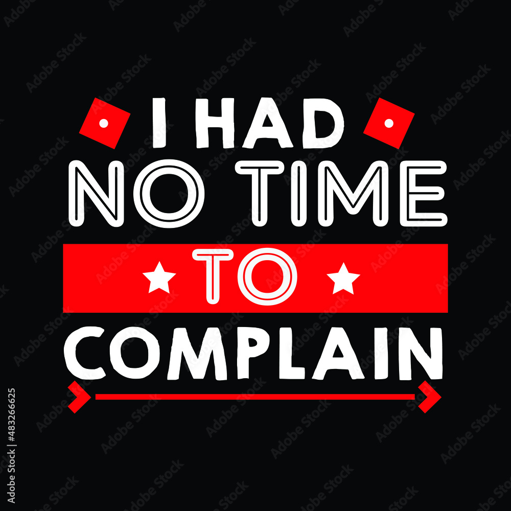 i had no time to complain . the best typography t shirt design  