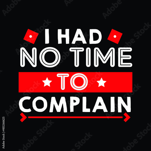 i had no time to complain . the best typography t shirt design  
