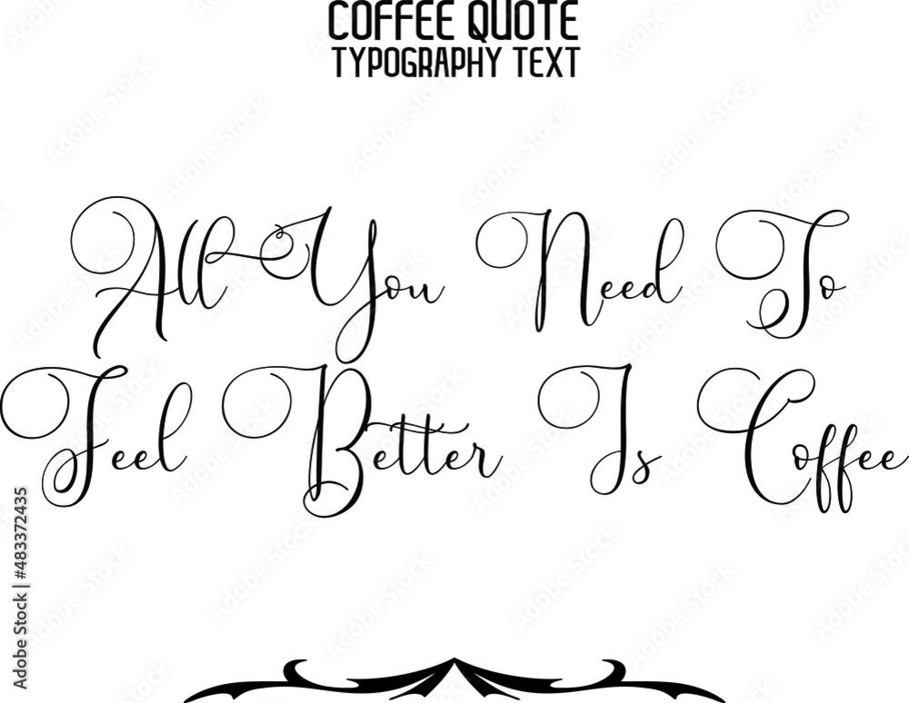 Cursive  Typography All You Need To Feel Better Is Coffee