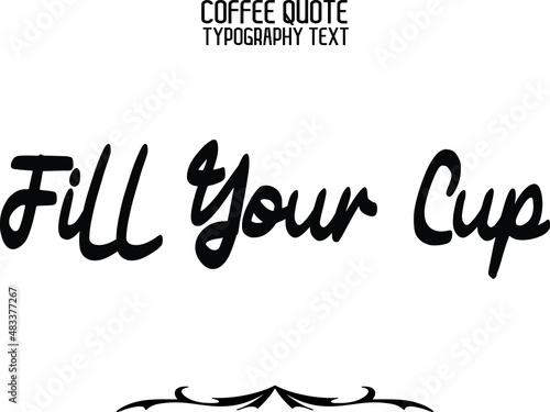 Fill Your Cup Cursive Typographic Text Phrase