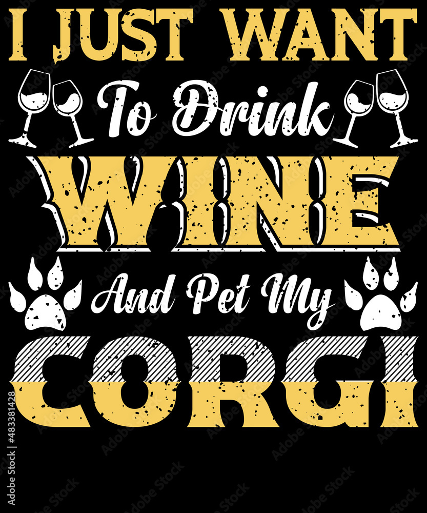 I Just Want To Drink Wine and Pet My Corgi.