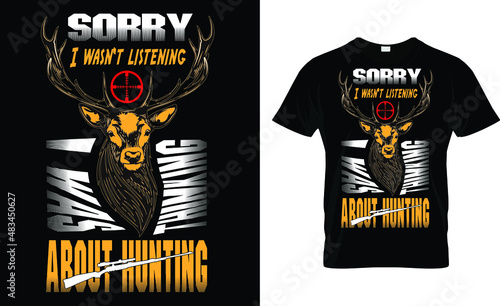 Sorry I wasn`t listening, I was thinking about hunting - T shirt design