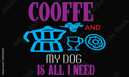 Coffee and my dog is all I need vector t-shirt design