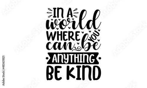 In a world where you can be anything be kind - Ink illustration. Modern brush calligraphy. Isolated on white background. typography design. Design for a pub menu, beerhouse, brewery poster, label, or 