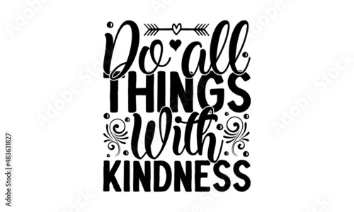 Do all things with kindness - hand drew vector calligraphy. Brush pen-style modern lettering. Ink illustration isolated on white background.  typography design. Design for a pub menu, beerhouse