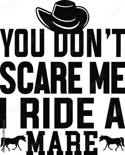 T-shirt design with massage you don't scare me I ride a mare. horse t-shirt design templet easy to print all-purpose for man, women, and children.