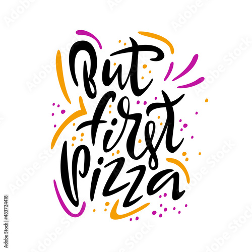 But first pizza. Lettering written by hand. Advertising phrase for cafes, restaurants. Vector.