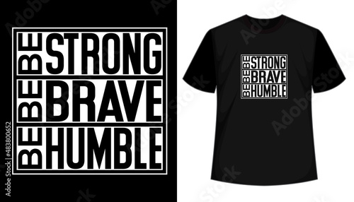 Be strong be brave be humble T shirt design, vector, apparel, template, typography t shirt, vintage