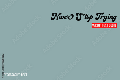 Never Stop Trying Cursive Text Lettering Typography idiom Motivational Quotes