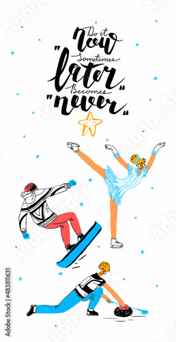Vector postcard template with image of figure skater in spiral pose and skates, snowboarder in jump, curler with a broom and stone sliding on ice. Lettering do it now sometimes later becomes never.