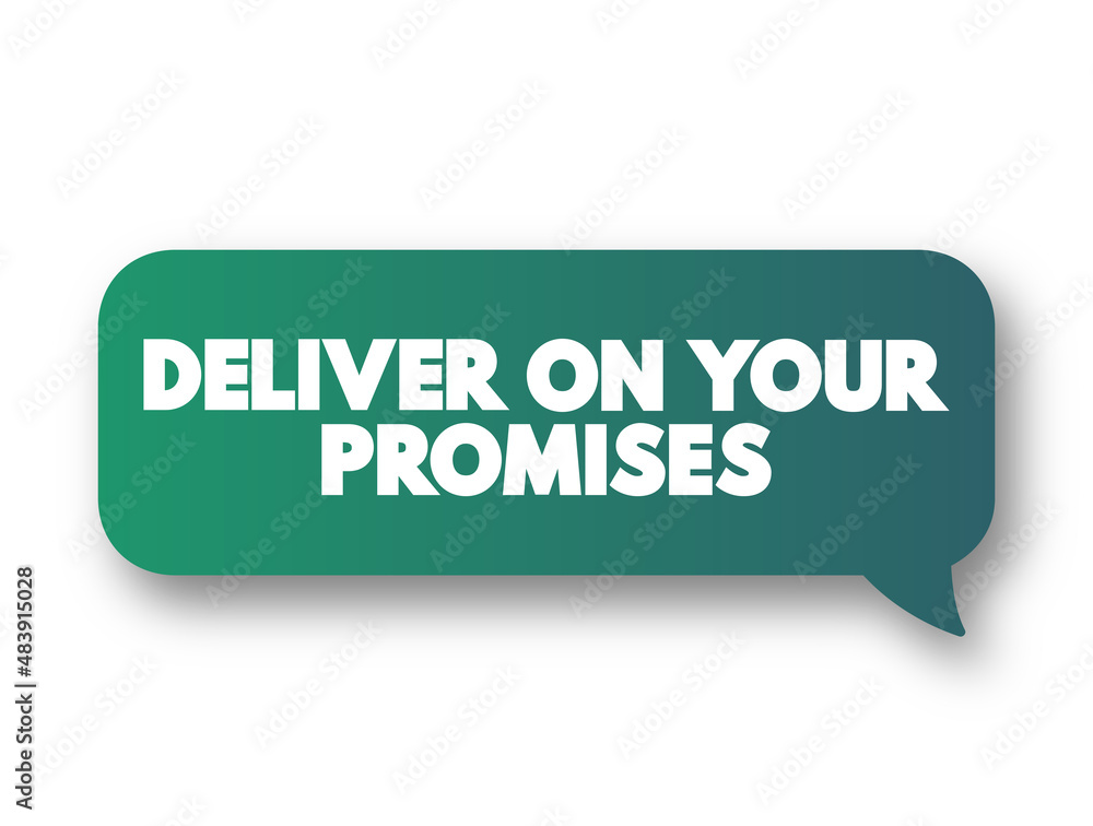 Deliver on your promises - doing what you say you are going to do when you say you are going to do it, text message bubble concept for presentations and reports Deliver on your promises - doing what you say you are going to do when you say you are going to do it, text message bubble concept for presentations and reports
