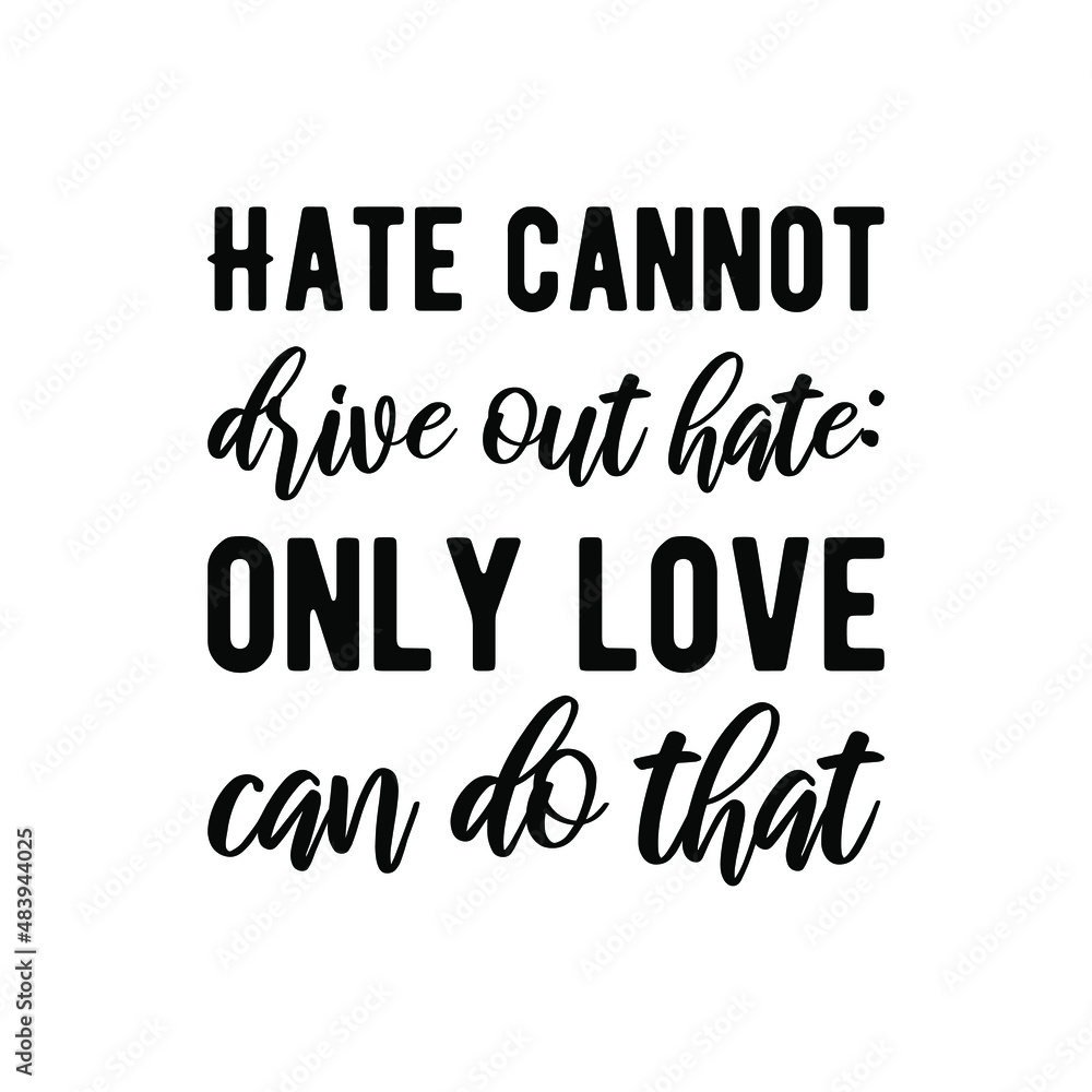  Hate cannot drive out hate only love can do that. isolated vector saying
