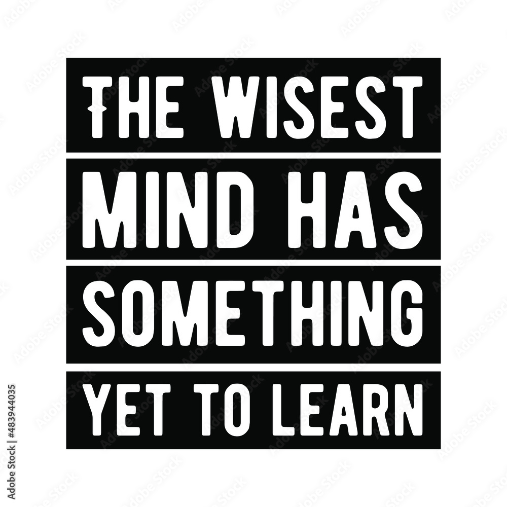  The wisest mind has something yet to learn. isolated vector saying
