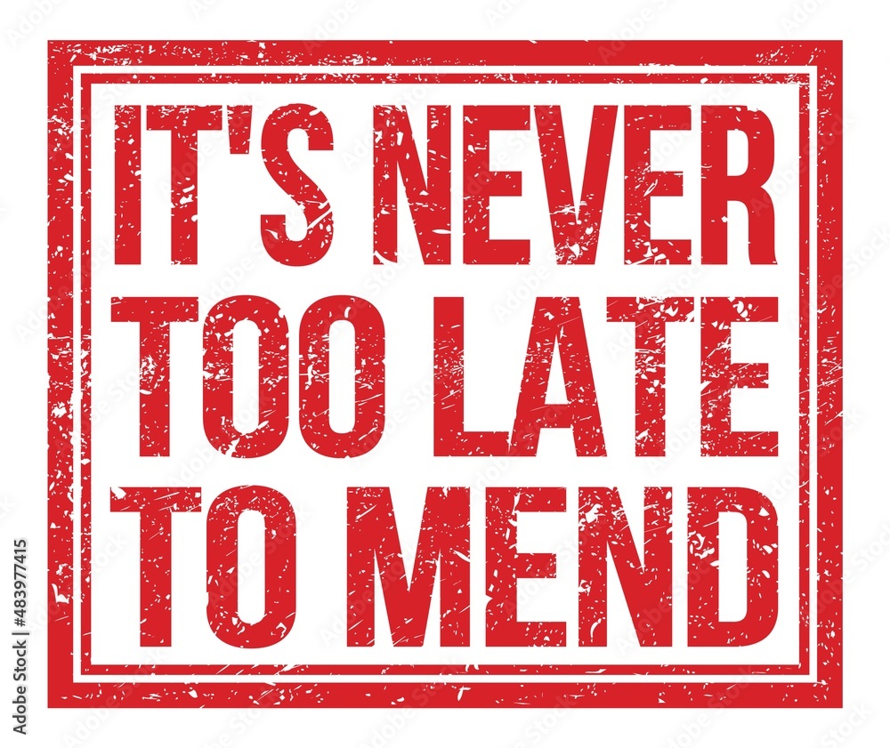 IT'S NEVER TOO LATE TO MEND, text on red grungy stamp sign IT'S NEVER TOO LATE TO MEND, text on red grungy stamp sign