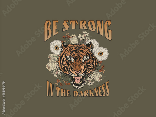 Tiger head with Rose flowers. Be strong quote. Typography graphic print, fashion drawing for t shirt