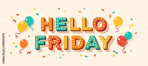 Hello friday quote, card or banner with typography design. Vector illustration, retro light bulbs font, party streamers, confetti and flying balloons. Lettering poster, hi text message