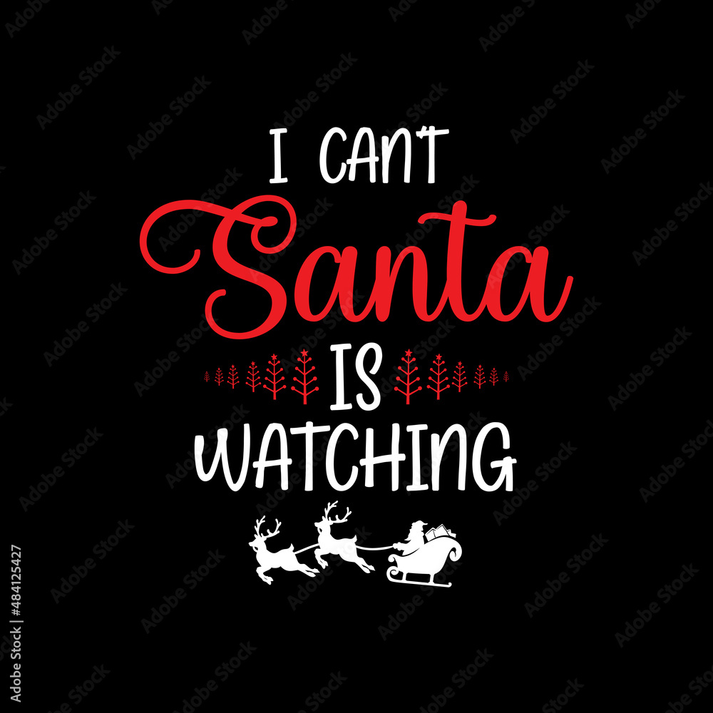 Christmas Day T-Shirt Design. I can't santa is watching t-shirt design vector. For t-shirt print and other uses. Christmas Day T-Shirt Design. I can't santa is watching t-shirt design vector. For t-shirt print and other uses.