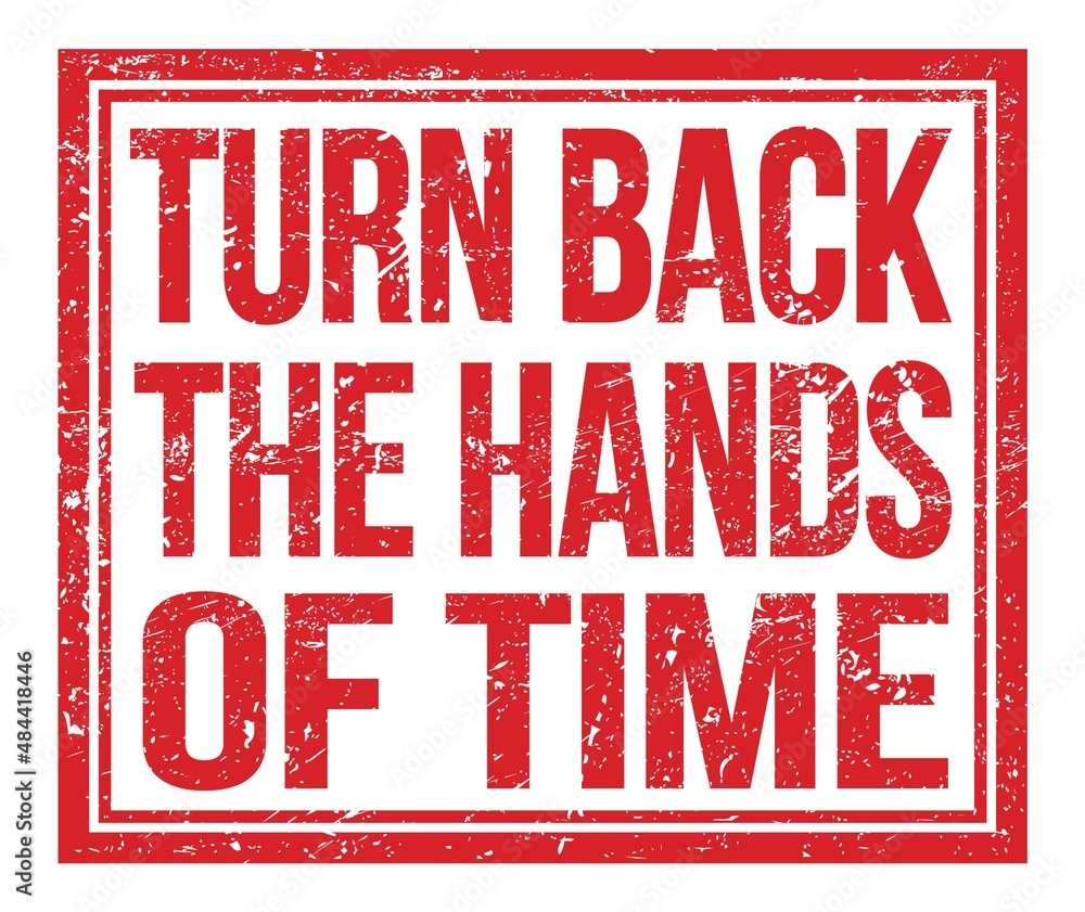TURN BACK THE HANDS OF TIME, text on red grungy stamp sign TURN BACK THE HANDS OF TIME, text on red grungy stamp sign