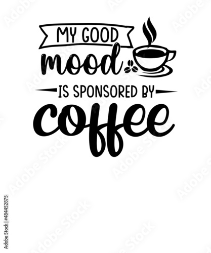 My good mood is sponsored by coffee SVG funny t-shirt design