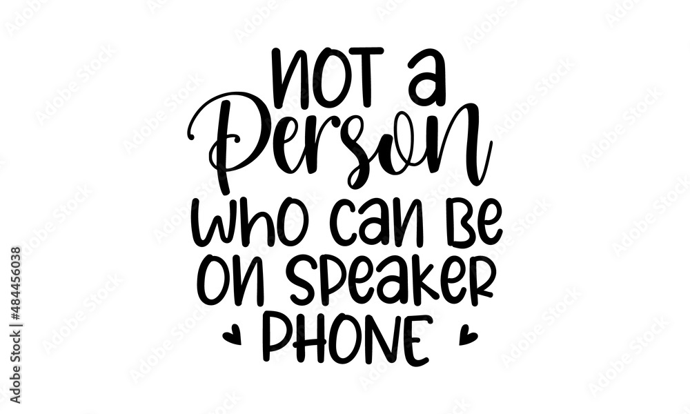 not a person who can be on speaker phone copy, Hand lettering quote isolated on white background, Vector typography for posters, cards
