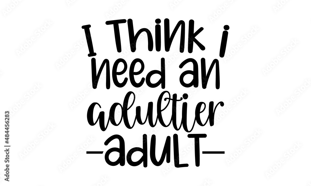 I think i need an adultier adult copy, Sarcastic quotes, Hand lettering quote isolated on white background, Vector typography for posters, cards