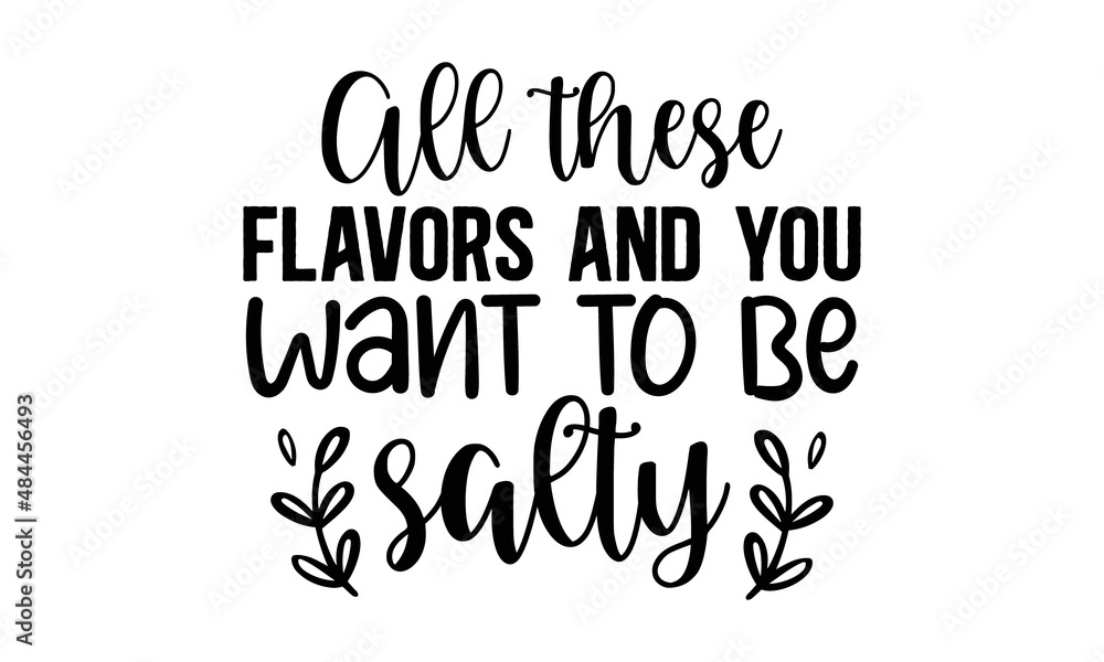 All-these-flavors-and-you-want-to-be-salty, Hand lettering quote isolated on white background, Vector typography for posters, cards