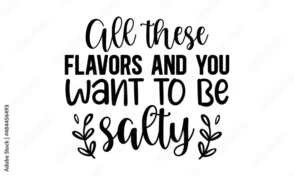 Fototapeta premium All-these-flavors-and-you-want-to-be-salty, Hand lettering quote isolated on white background, Vector typography for posters, cards
