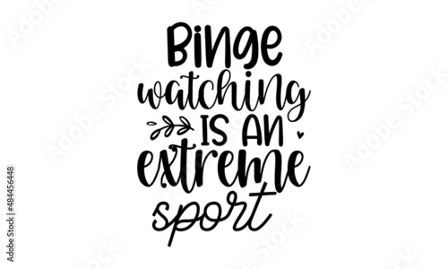 Binge-watching-is-an-extreme-sport, Sarcastic quotes, Hand lettering quote isolated on white background, Vector typography for posters, cards © moondesigner