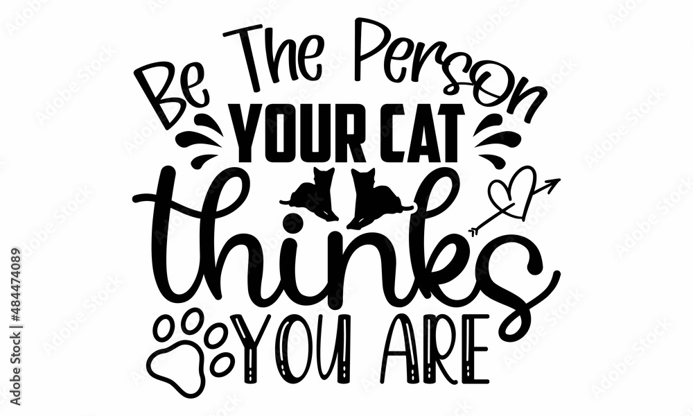Be the person your cat thinks you are- Cat t-shirt design, Hand drawn lettering phrase, Calligraphy t-shirt design, Isolated on white background, Handwritten vector sign, SVG, EPS 10