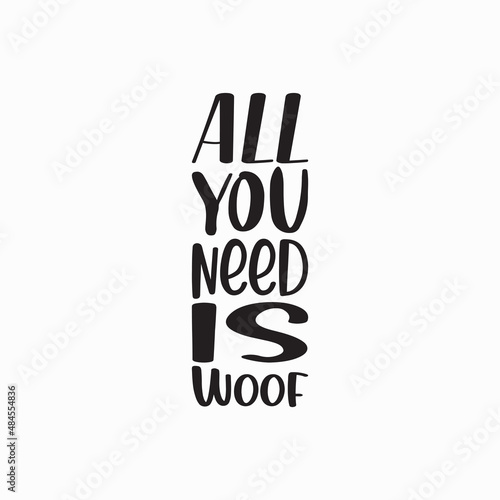 all you need is woof black letter quote photo