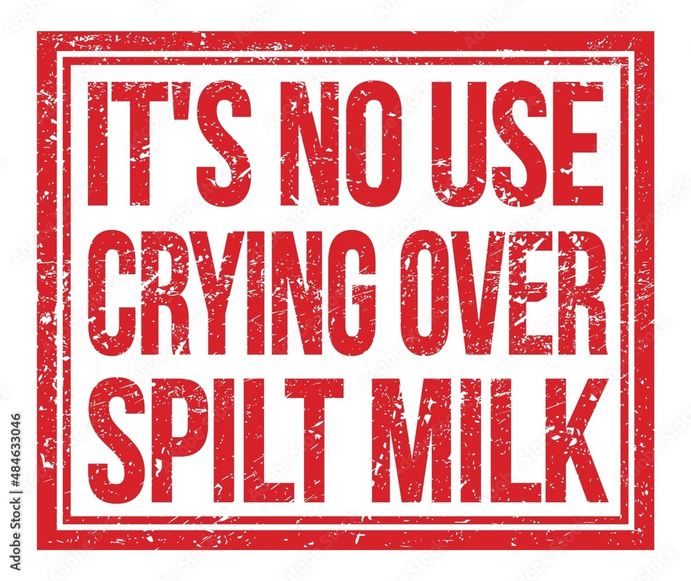 IT'S NO USE CRYING OVER SPILT MILK, text on red grungy stamp sign IT'S NO USE CRYING OVER SPILT MILK, text on red grungy stamp sign