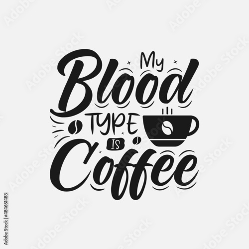 My Blood Type Is Coffee- coffee Svg Quotes design  Coffee motivational quotes  typography for t-shirt  poster  sticker and card