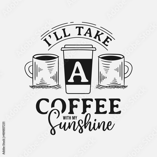 I'll Take a Coffee with my Sunshine lettering, drink quote for tshirt, print and much more