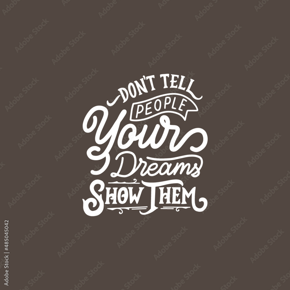 Hand lettering typography inspiration quote. Don't tell people your dreams, show them Hand lettering typography inspiration quote. Don't tell people your dreams, show them