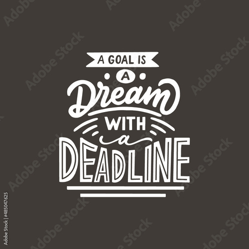Hand lettering typography inspiration quote, a goal is a dream with deadline