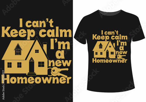 I can't keep calm I'm a new homeowner t-shirt design