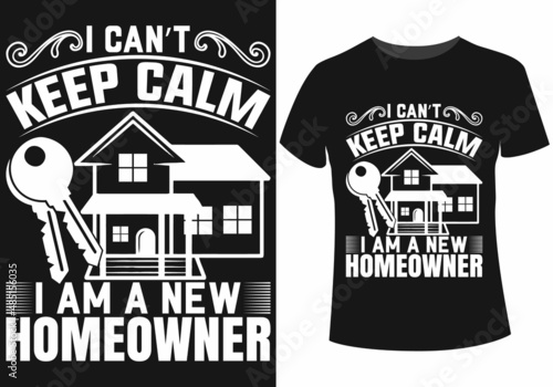 I can't keep calm I am a new homeowner t-shirt design