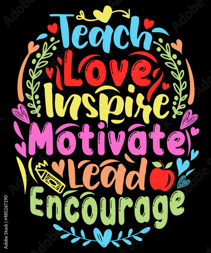 Teach love inspire motivate lead encourage - Teacher T-Shirt Design