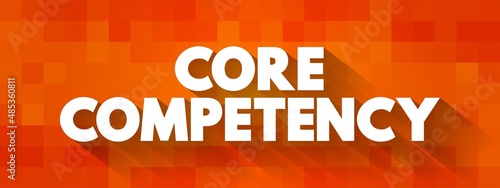 Core competency - company's set of skills or experience in some activity, rather than physical or financial assets, text concept for presentations and reports photo