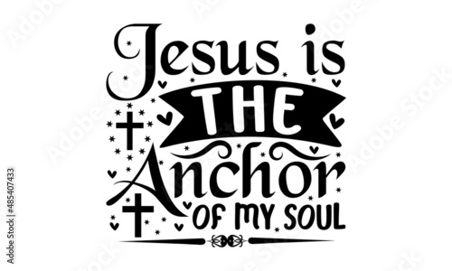 Jesus is the anchor of my soul - positive calligraphy religion quote. Good for the monochrome religious vintage label , badge, crest  for flayer poster logo