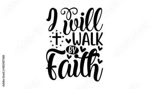 I will walk by faith -  Lettering typography religion poster, banner vector design. Christian, bible, religious phrase, Hand drawn modern vector brush calligraphy monochrome religious vintage label , 