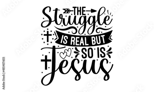 The struggle is real but so is jesus -  Modern calligraphy, Vector calligraphy lettering Christianity quote for design, antique monochrome religious vintage label, badge, crest  for flayer poster logo