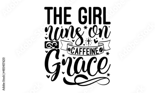 The girl runs on caffeine & grace - Vector religions lettering. Modern lettering illustration. T shirt hand lettered calligraphic design . monochrome religious vintage label , badge, crest  for flayer
