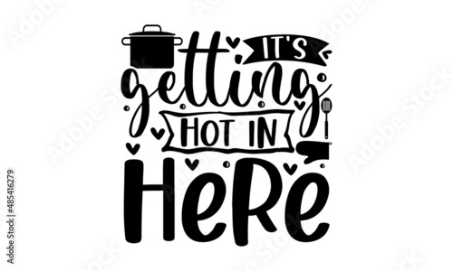 it's getting hot in here -  kitchen quote typography print. Hand-drawn lettering poster for home décor of restaurant advertising. Cooking-related quotation sign. monochrome religious vintage label,