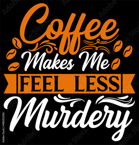 Coffee Makes Me Feel Less Murdery. Coffee typography t-shirt design. photo