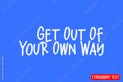 Get Out Of Your Own Way. Typographic Text Vector design on Blue Background