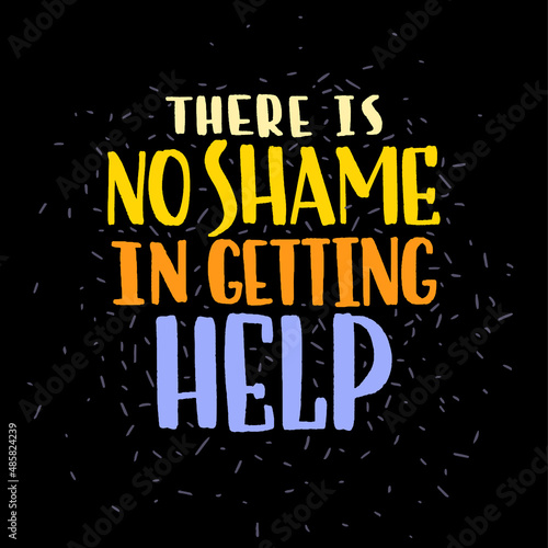There is no shame in getting help. Mental health slogan stylized typography.