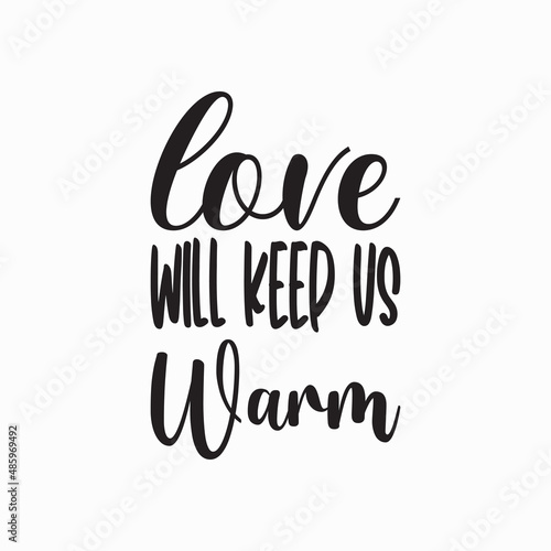 love will keep us warm black letter quote