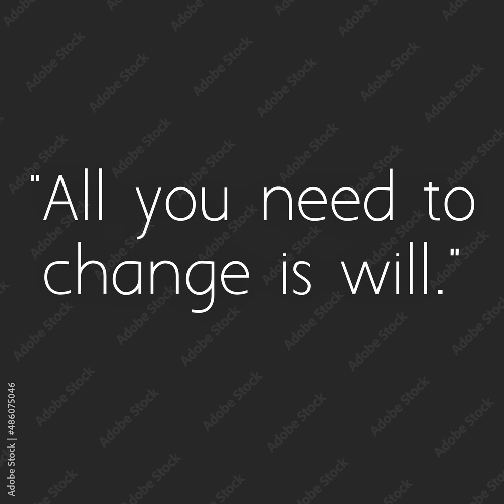 Motivational Quote. All you need to change is will.